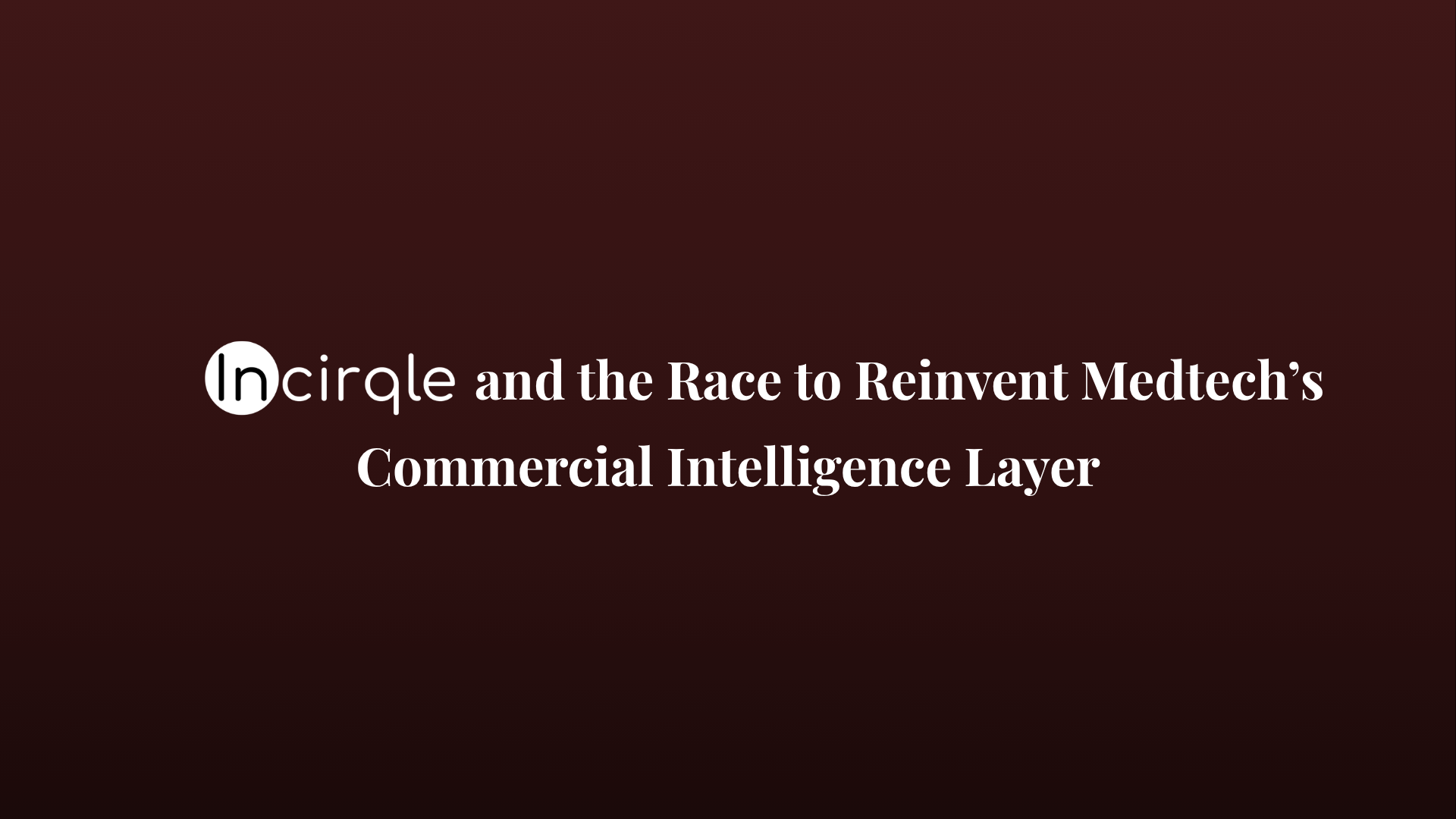 Incirqle and the Race to Reinvent MedTech’s Commercial Intelligence Layer