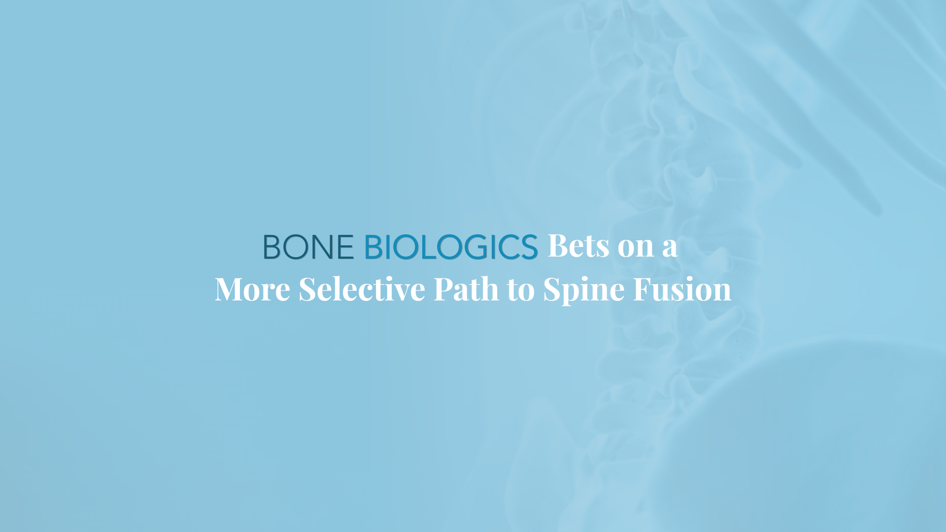 Bone Biologics Bets on a More Selective Path to Spine Fusion