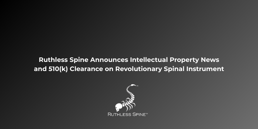 Ruthless Spine Announces Intellectual Property News and 510(k) Clearance on Revolutionary Spinal Instrument